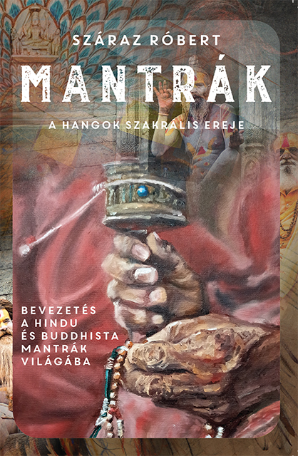 Száraz R.: Mantrák - A hangok szakrális ereje - Bevezetés a hindu és a buddhista mantrák világába